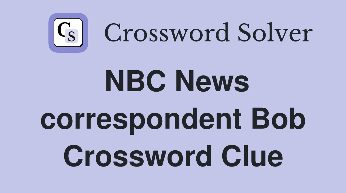 NBC News correspondent Bob Crossword Clue