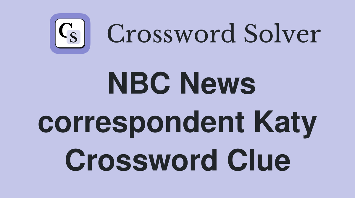 NBC News correspondent Katy Crossword Clue