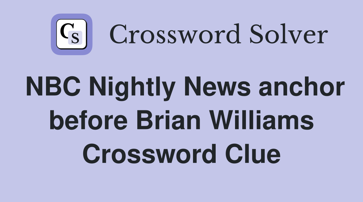 NBC Nightly News anchor before Brian Williams Crossword Clue