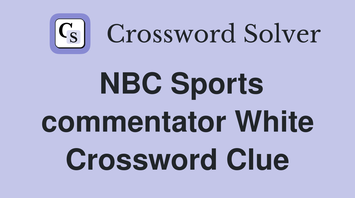 NBC Sports commentator White Crossword Clue
