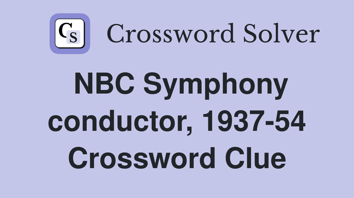 NBC Symphony conductor, 1937-54 Crossword Clue