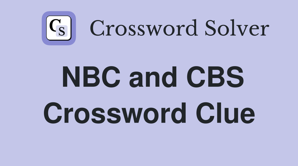 NBC and CBS Crossword Clue