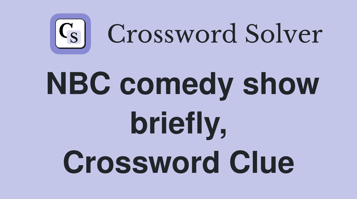 NBC comedy show briefly, Crossword Clue