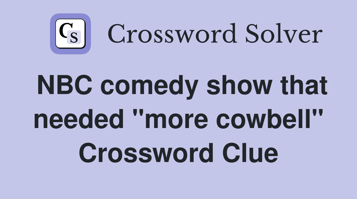 NBC comedy show that needed "more cowbell" Crossword Clue