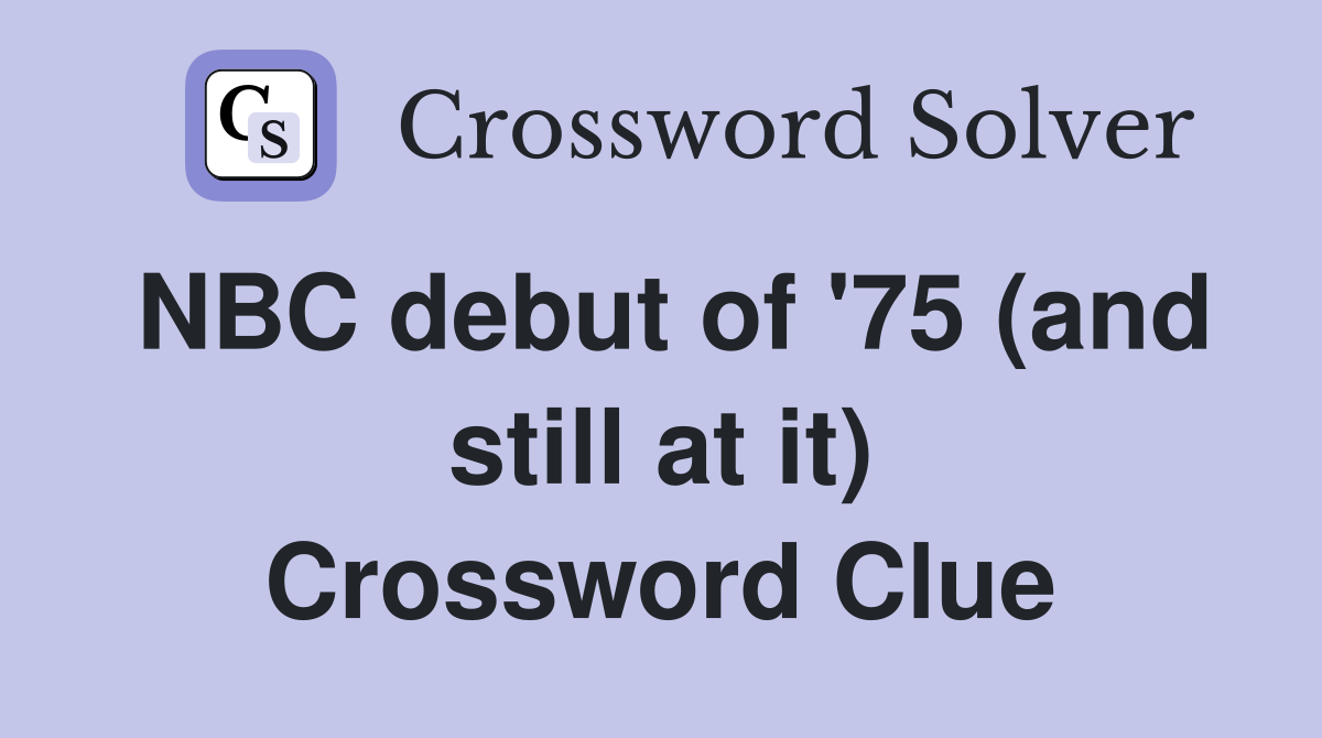 NBC debut of '75 (and still at it) Crossword Clue