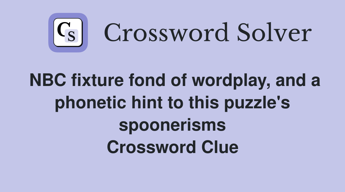 NBC fixture fond of wordplay, and a phonetic hint to this puzzle's spoonerisms Crossword Clue