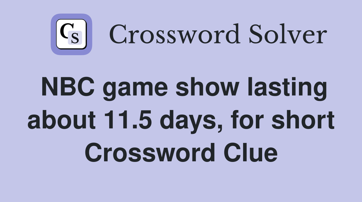 NBC game show lasting about 11.5 days, for short Crossword Clue