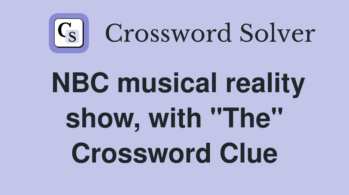 NBC musical reality show, with "The" Crossword Clue