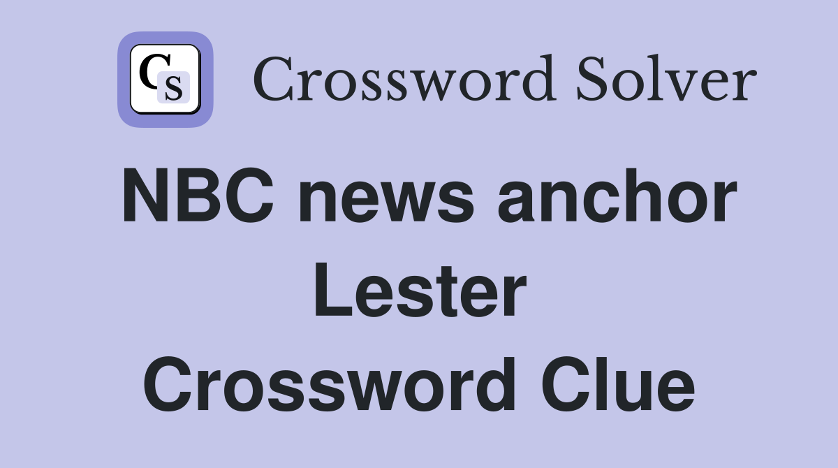 NBC news anchor Lester Crossword Clue