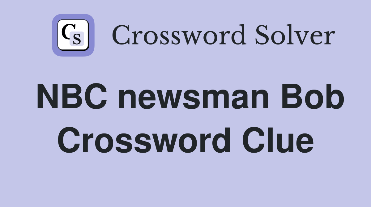 NBC newsman Bob Crossword Clue