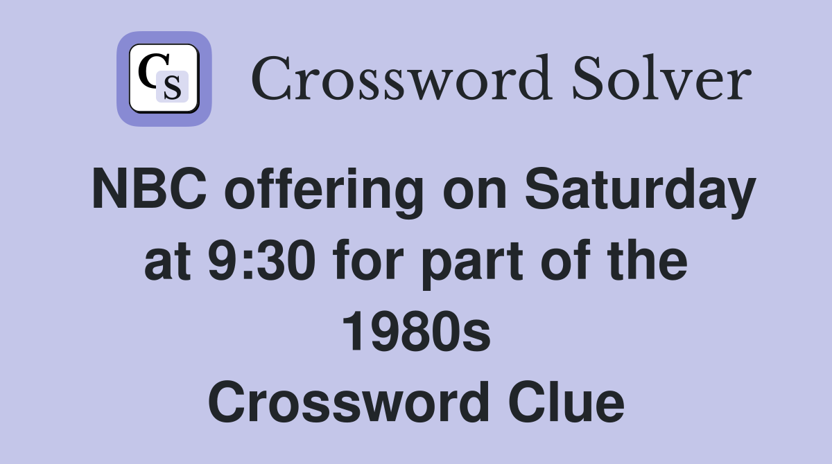 NBC offering on Saturday at 9:30 for part of the 1980s Crossword Clue