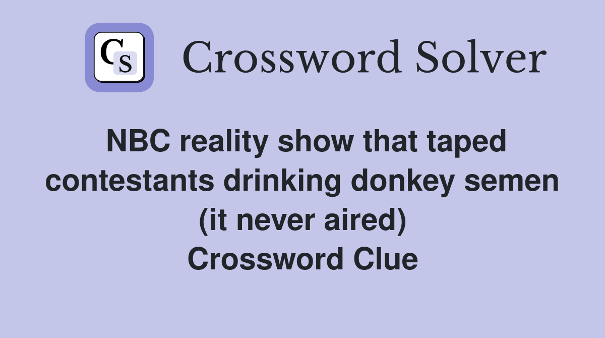 NBC reality show that taped contestants drinking donkey semen (it never aired) Crossword Clue