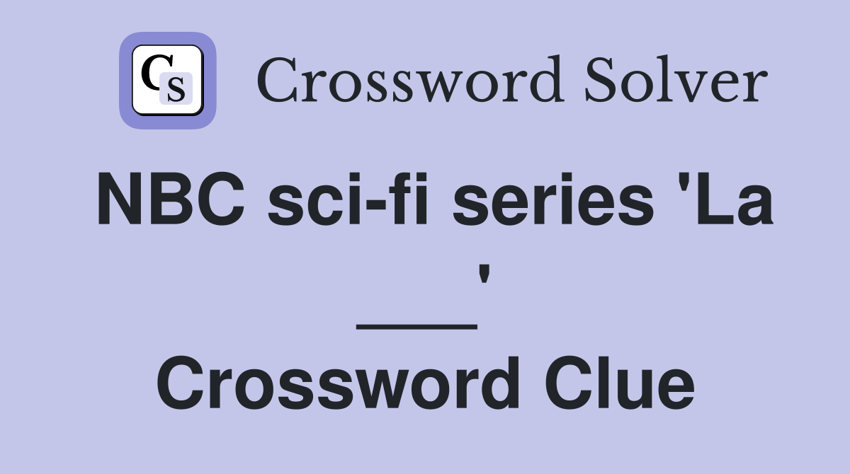 NBC sci-fi series 'La ___' Crossword Clue