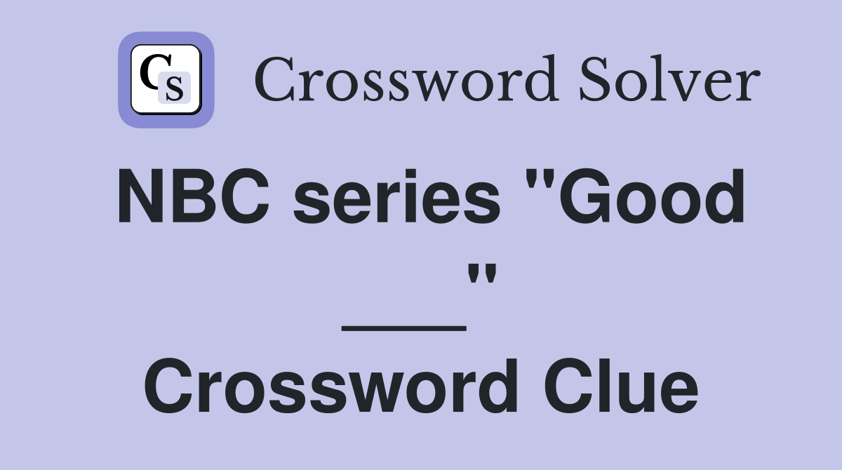 NBC series "Good ___" Crossword Clue