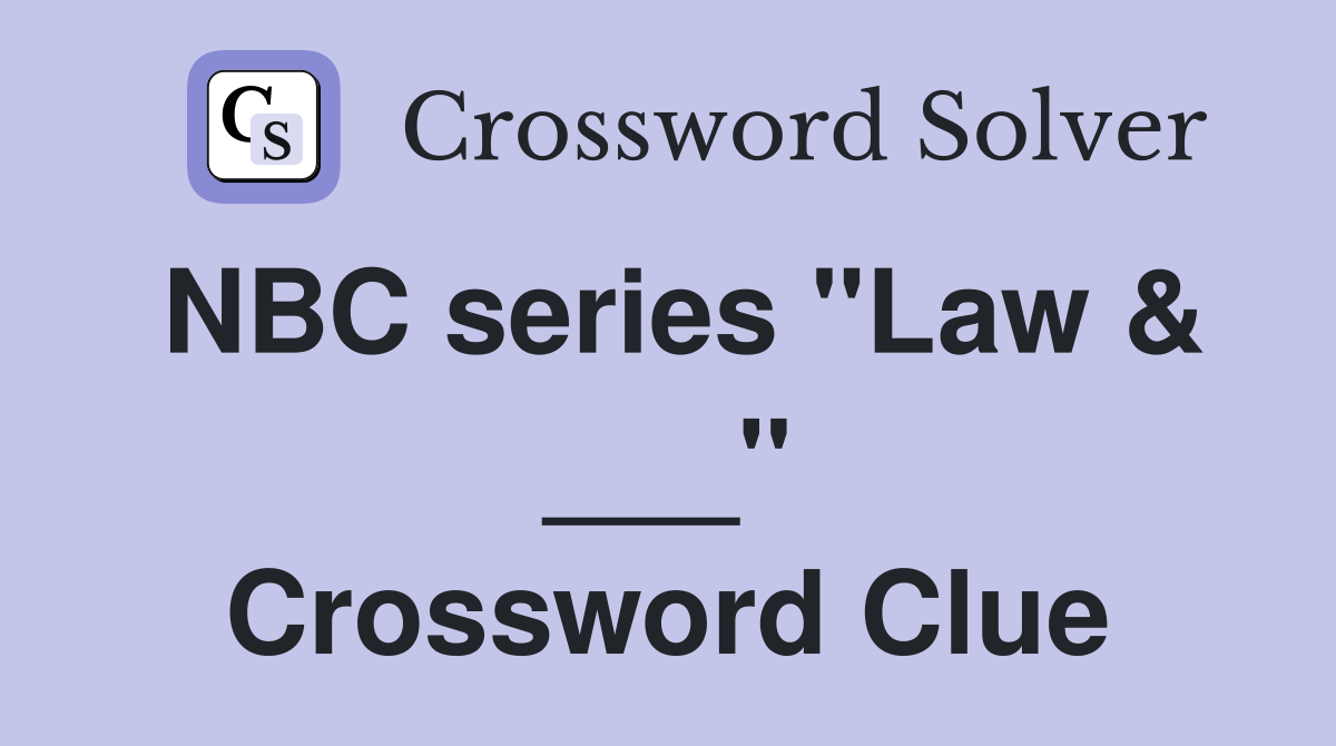NBC series "Law & ___" Crossword Clue