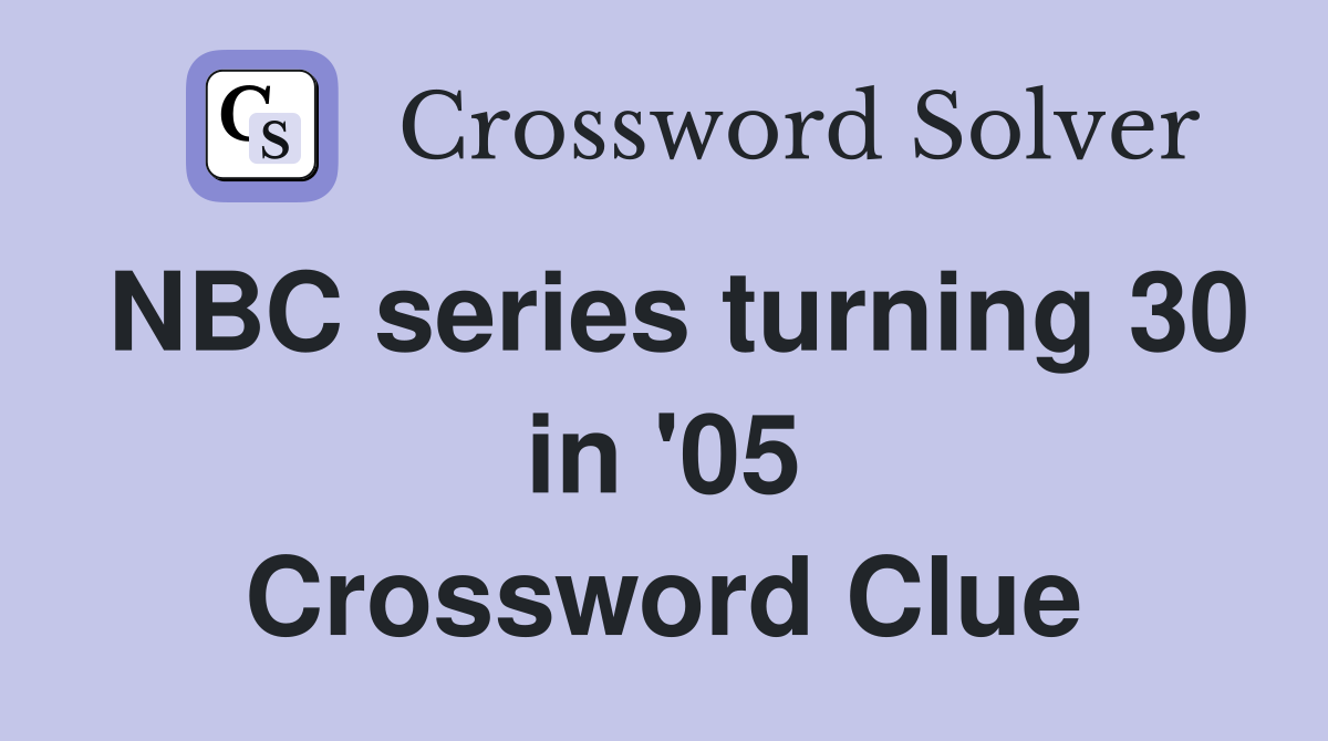 NBC series turning 30 in '05 Crossword Clue