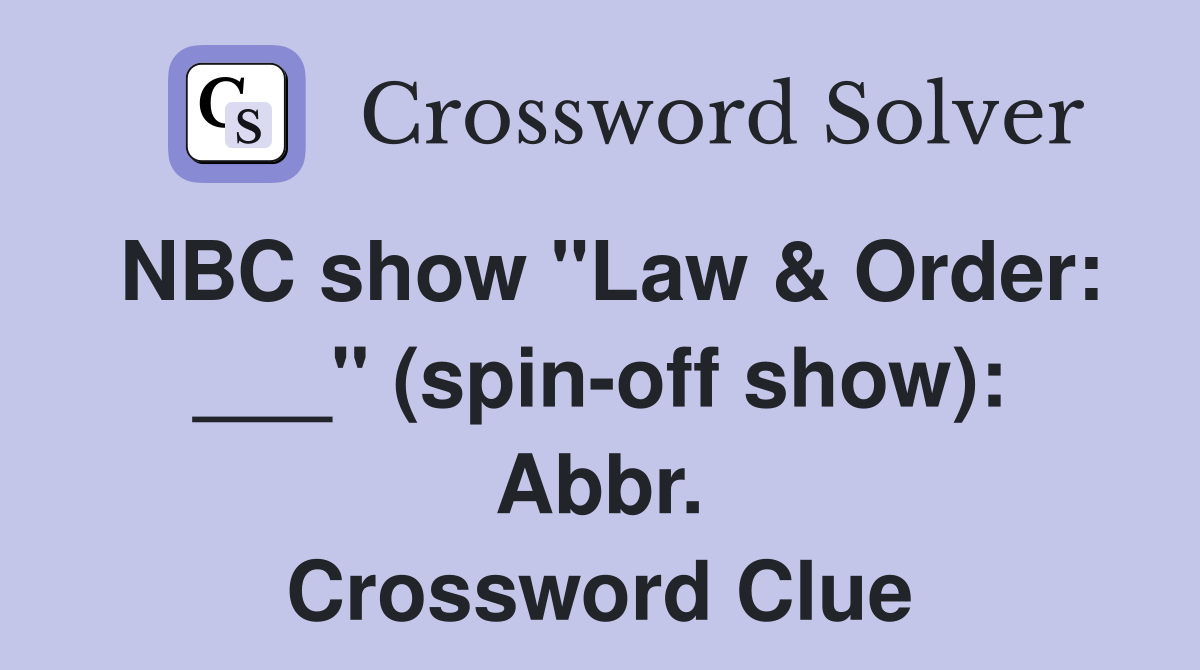 NBC show "Law & Order: ___" (spin-off show): Abbr. Crossword Clue