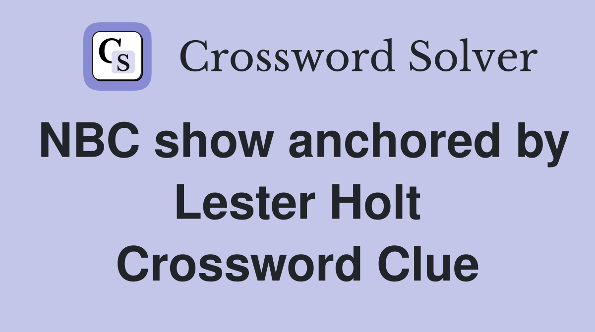 NBC show anchored by Lester Holt Crossword Clue