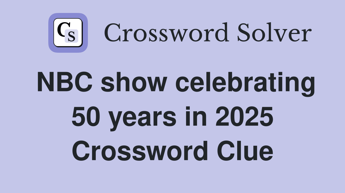 NBC show celebrating 50 years in 2025 Crossword Clue