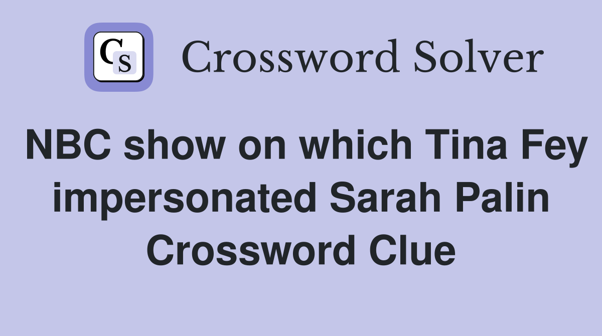 NBC show on which Tina Fey impersonated Sarah Palin Crossword Clue