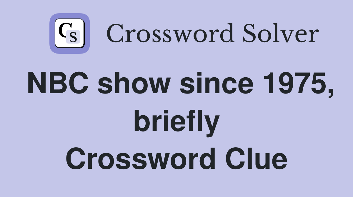 NBC show since 1975, briefly Crossword Clue