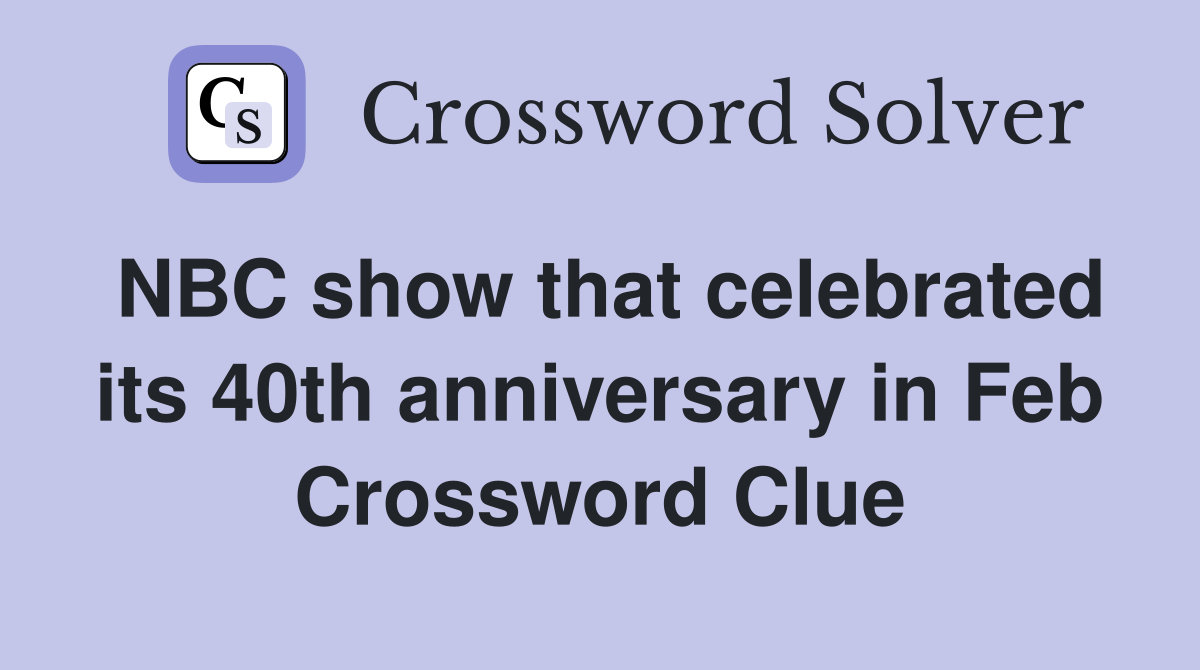 NBC show that celebrated its 40th anniversary in Feb Crossword Clue