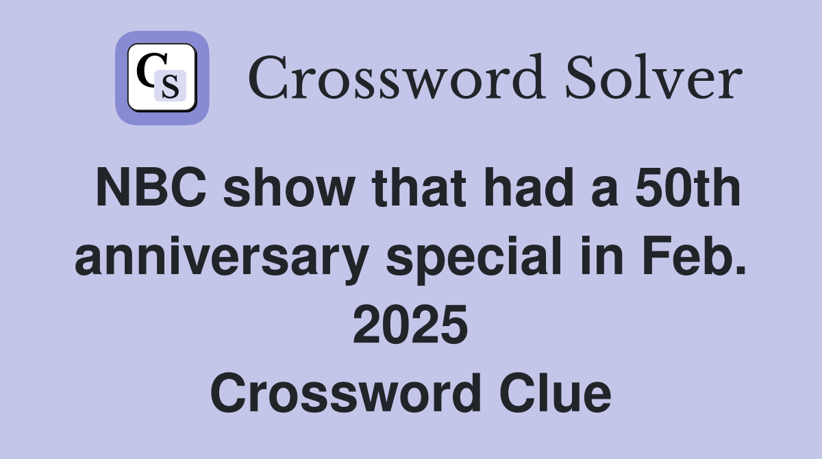 NBC show that had a 50th anniversary special in Feb. 2025 Crossword Clue