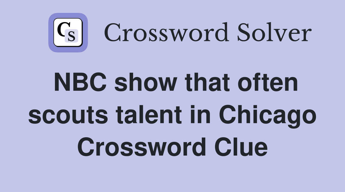 NBC show that often scouts talent in Chicago Crossword Clue