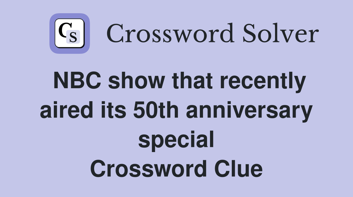 NBC show that recently aired its 50th anniversary special Crossword Clue