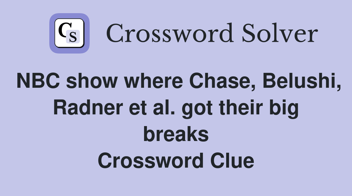 NBC show where Chase, Belushi, Radner et al. got their big breaks Crossword Clue