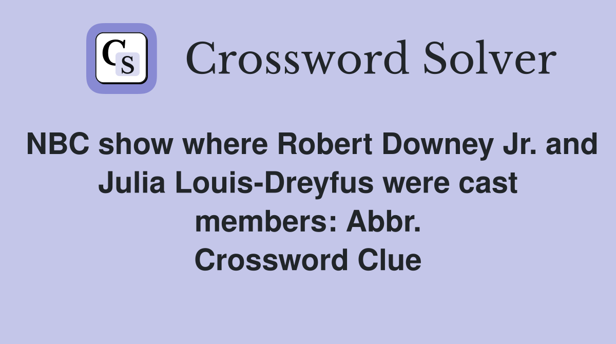 NBC show where Robert Downey Jr. and Julia Louis-Dreyfus were cast members: Abbr. Crossword Clue