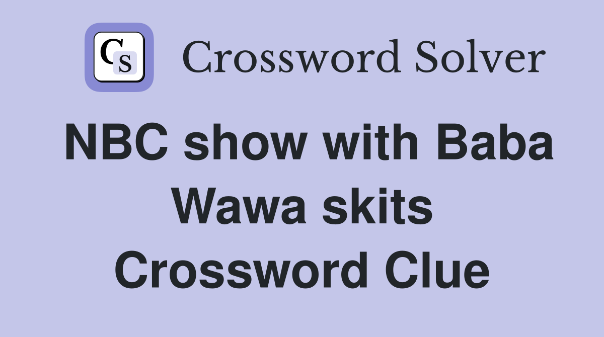 NBC show with Baba Wawa skits Crossword Clue