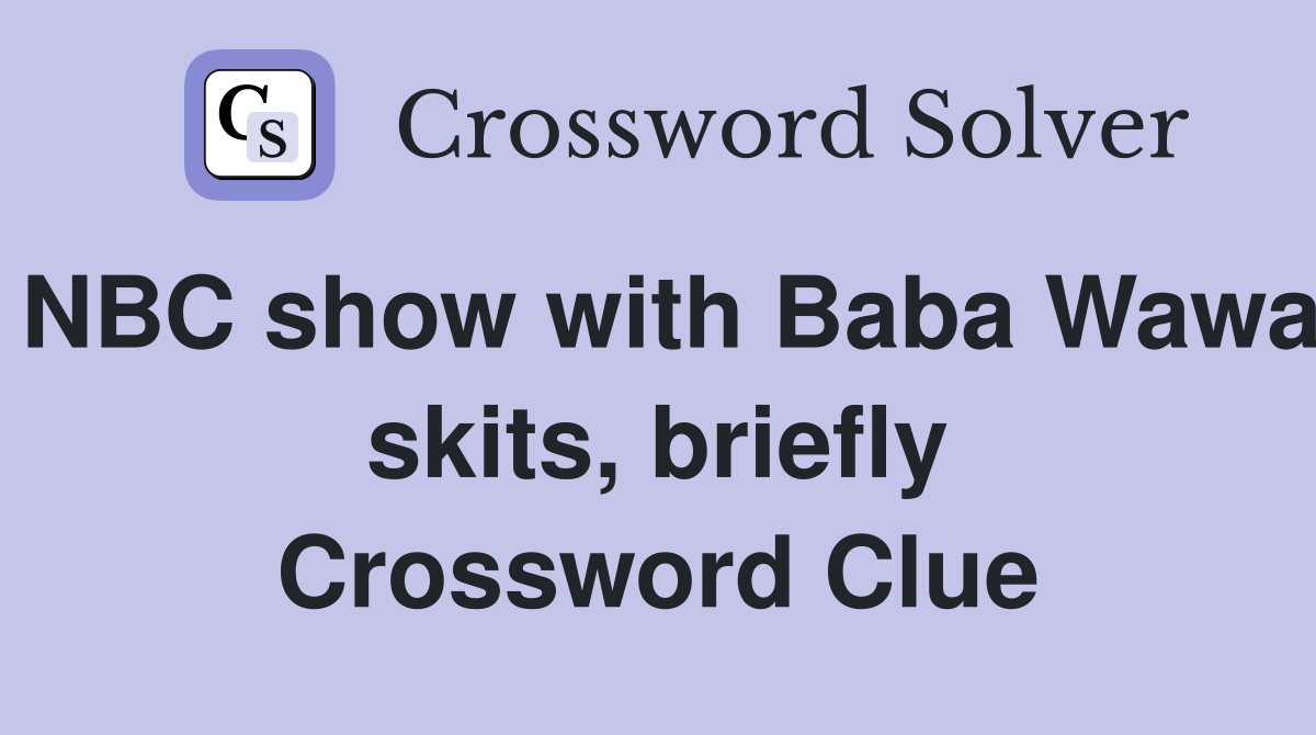 NBC show with Baba Wawa skits, briefly Crossword Clue