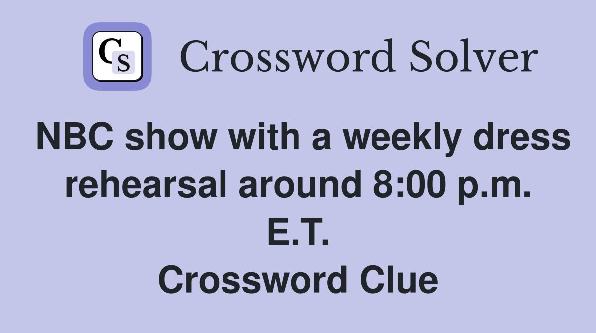 NBC show with a weekly dress rehearsal around 8:00 p.m. E.T. Crossword Clue