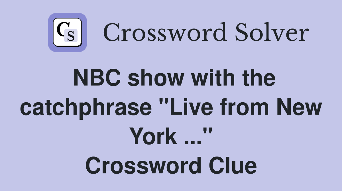 NBC show with the catchphrase "Live from New York ..." Crossword Clue