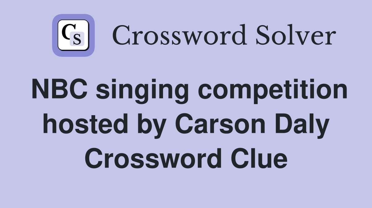 NBC singing competition hosted by Carson Daly Crossword Clue