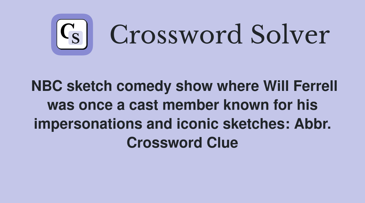NBC sketch comedy show where Will Ferrell was once a cast member known for his impersonations and iconic sketches: Abbr. Crossword Clue