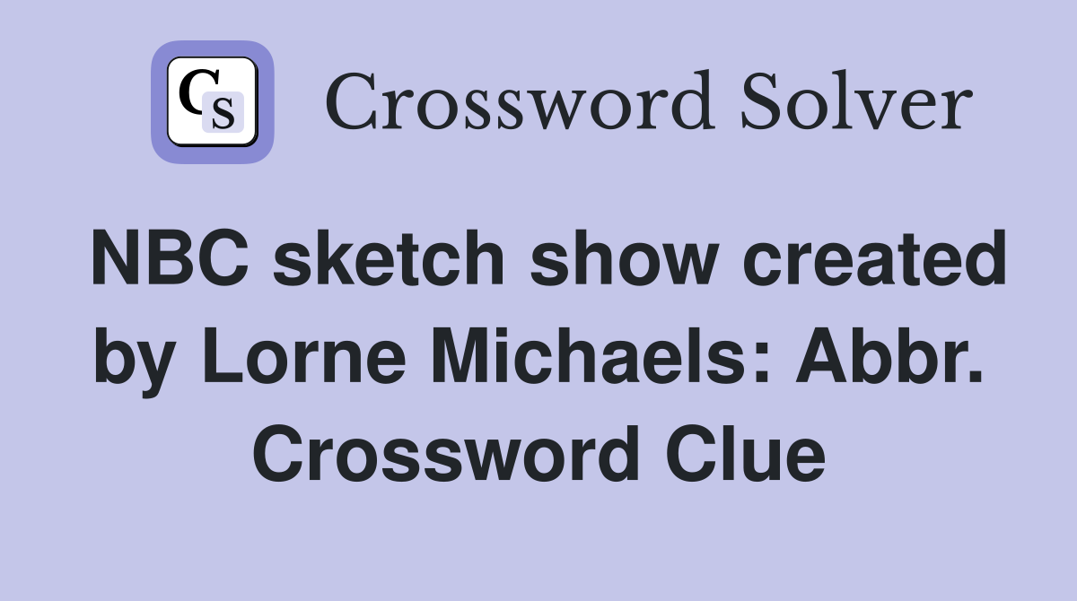 NBC sketch show created by Lorne Michaels: Abbr. Crossword Clue