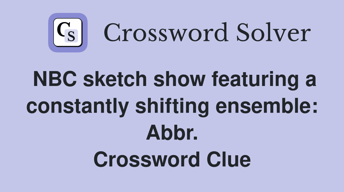 NBC sketch show featuring a constantly shifting ensemble: Abbr. Crossword Clue