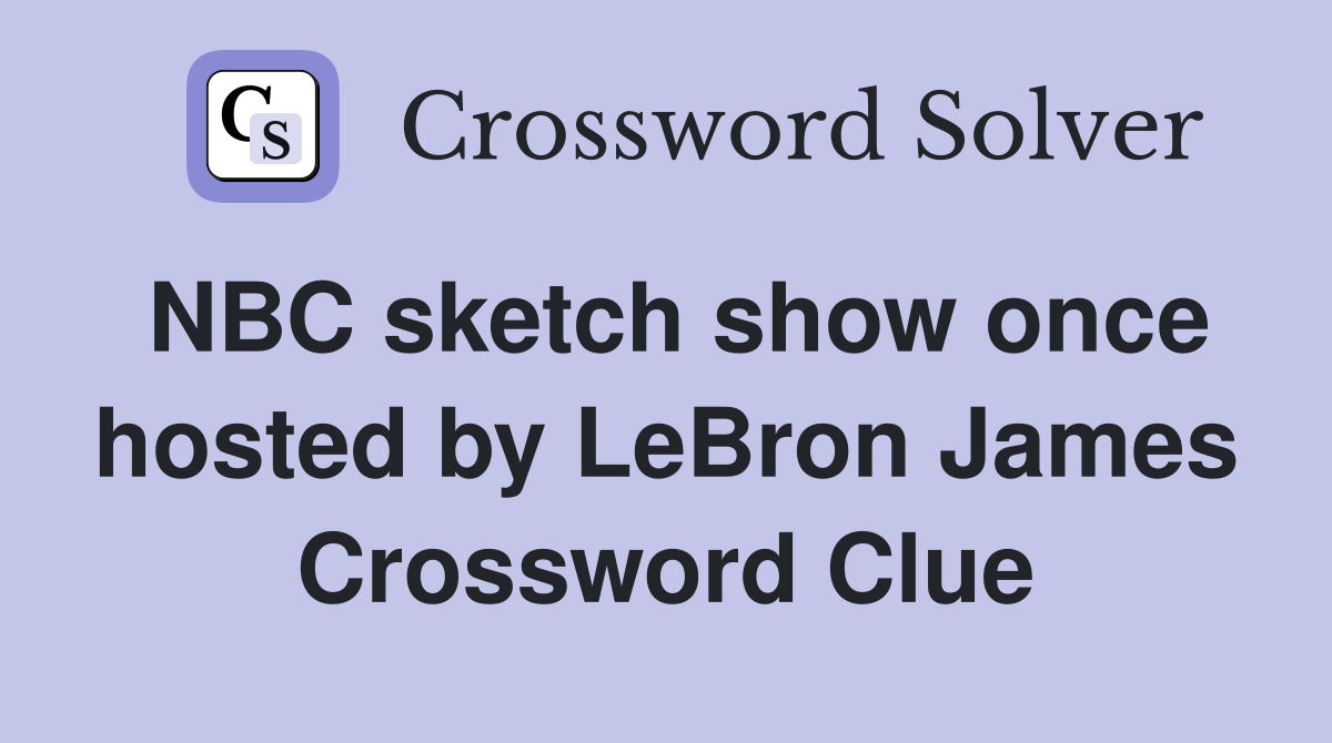NBC sketch show once hosted by LeBron James Crossword Clue