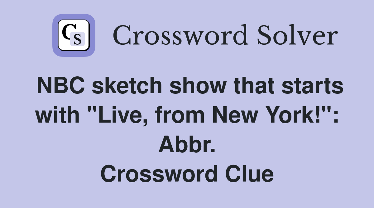 NBC sketch show that starts with "Live, from New York!": Abbr. Crossword Clue