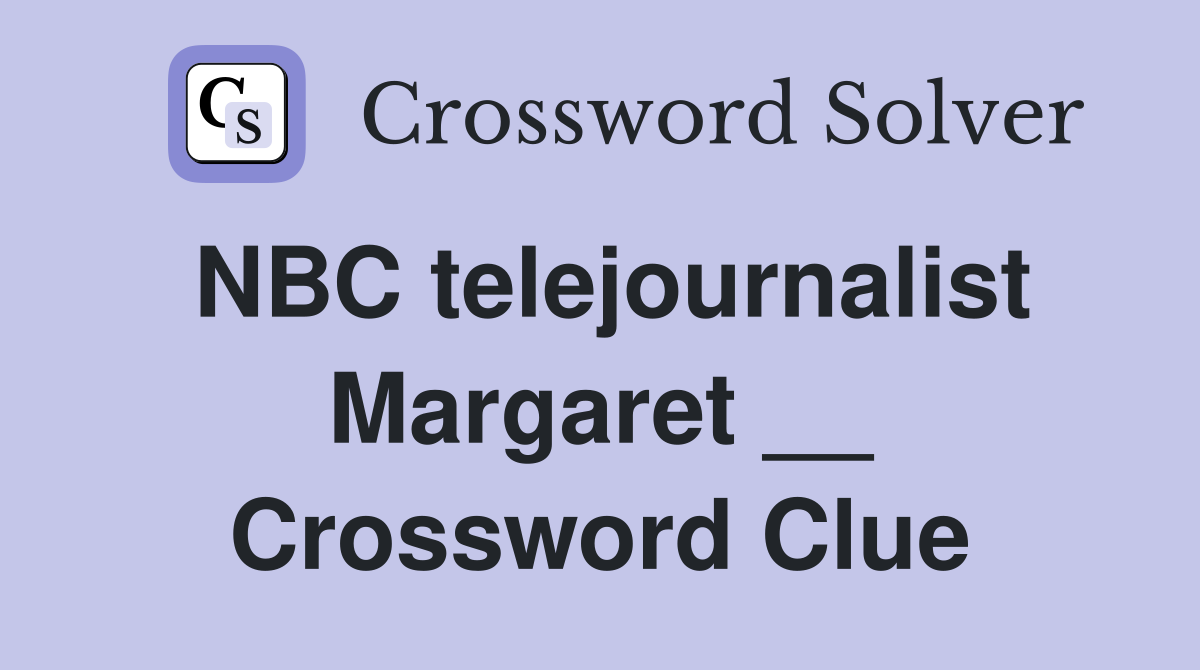 NBC telejournalist Margaret __ Crossword Clue