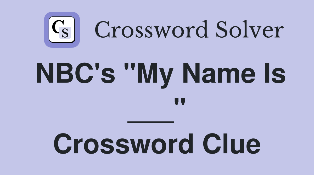 NBC's "My Name Is ___" Crossword Clue