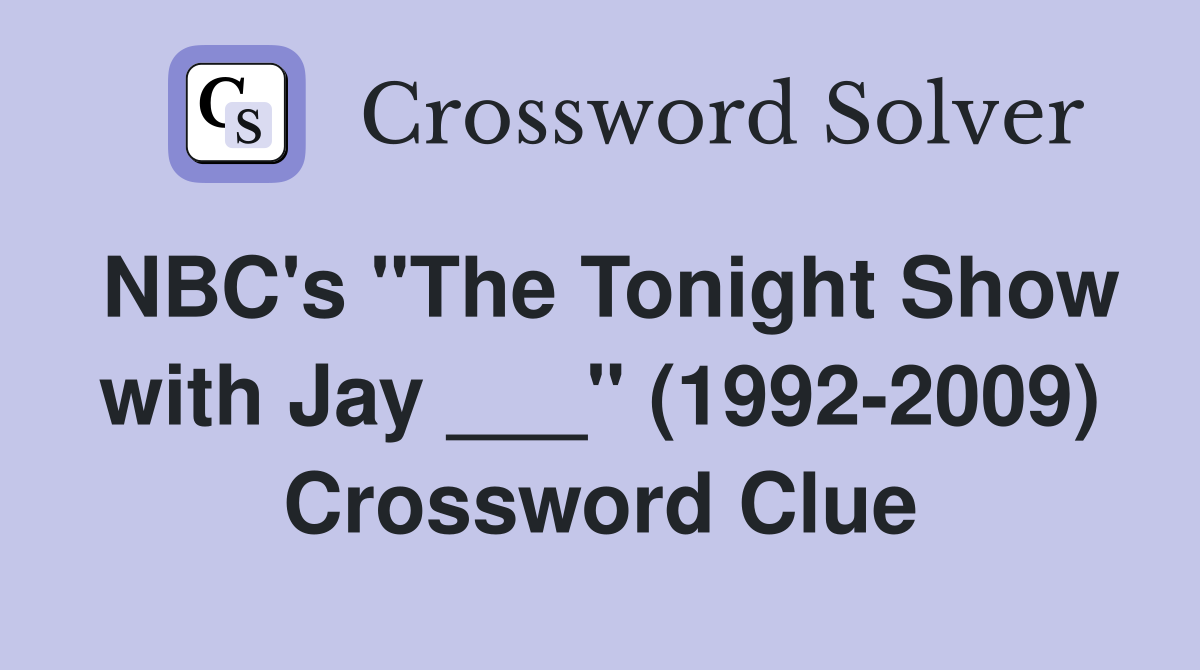 NBC's "The Tonight Show with Jay ___" (1992-2009) Crossword Clue