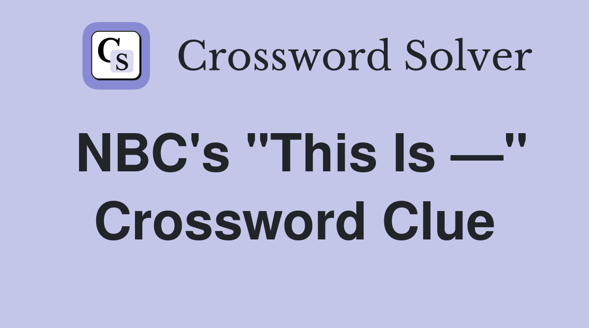 NBC's "This Is —" Crossword Clue