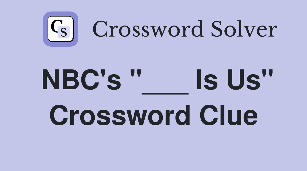 NBC's "___ Is Us" Crossword Clue