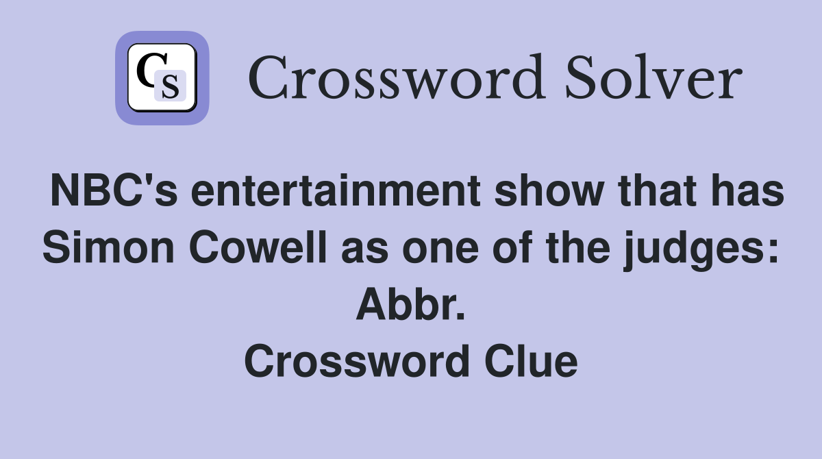 NBC's entertainment show that has Simon Cowell as one of the judges: Abbr. Crossword Clue