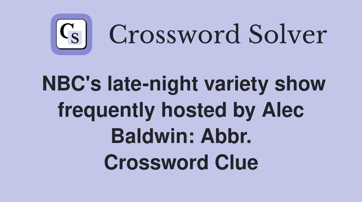 NBC's late-night variety show frequently hosted by Alec Baldwin: Abbr. Crossword Clue