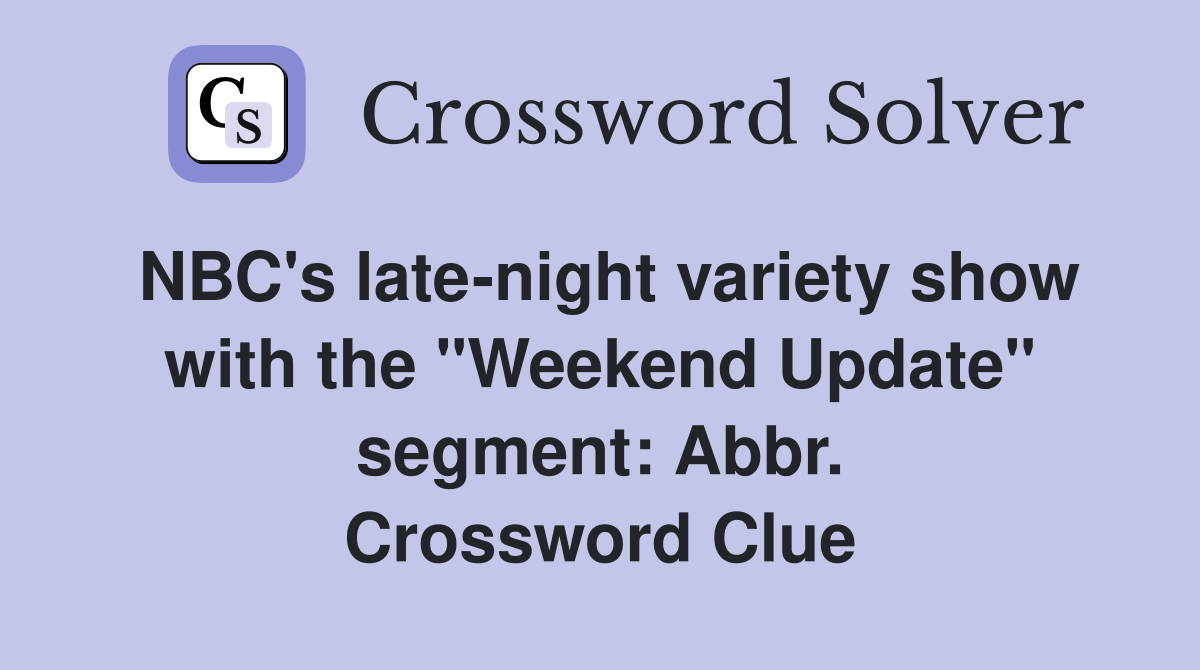 NBC's late-night variety show with the "Weekend Update" segment: Abbr. Crossword Clue