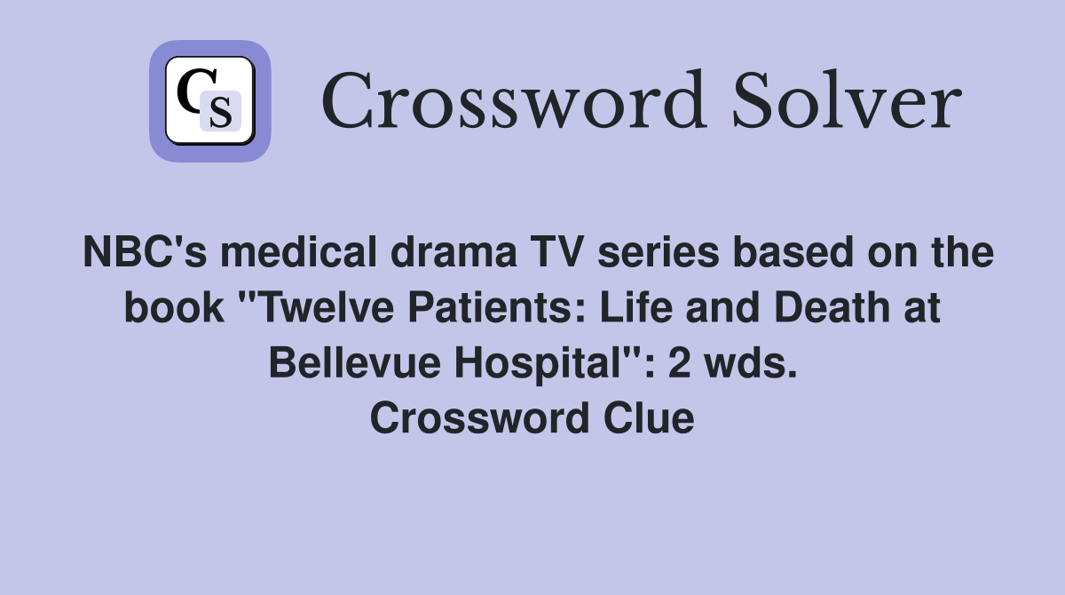NBC's medical drama TV series based on the book "Twelve Patients: Life and Death at Bellevue Hospital": 2 wds. Crossword Clue